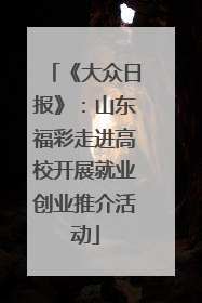 《大众日报》：山东福彩走进高校开展就业创业推介活动
