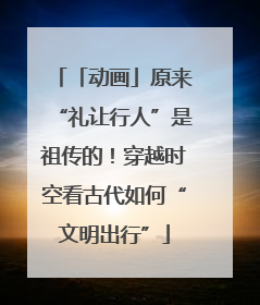「动画」原来“礼让行人”是祖传的！穿越时空看古代如何“文明出行”