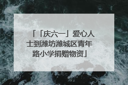 「庆六一」爱心人士到潍坊潍城区青年路小学捐赠物资