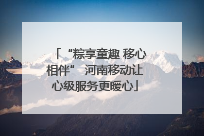 “粽享童趣 移心相伴” 河南移动让心级服务更暖心