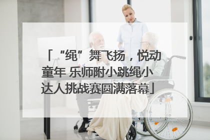 “绳”舞飞扬，悦动童年 乐师附小跳绳小达人挑战赛圆满落幕