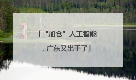 “加仓”人工智能，广东又出手了