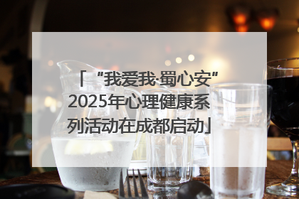 “我爱我·蜀心安”2025年心理健康系列活动在成都启动