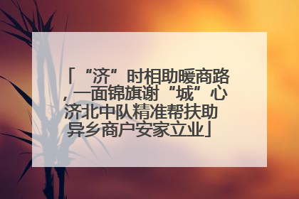 “济”时相助暖商路，一面锦旗谢“城”心 济北中队精准帮扶助异乡商户安家立业