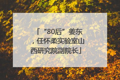 “80后”姜东，任怀柔实验室山西研究院副院长