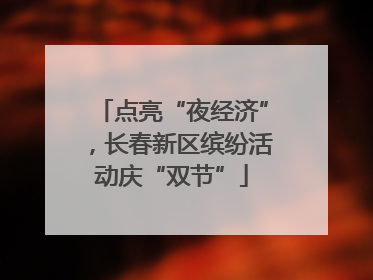 点亮“夜经济”，长春新区缤纷活动庆“双节”