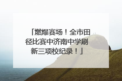 燃爆赛场！全市田径比赛中济南中学刷新三项校纪录！