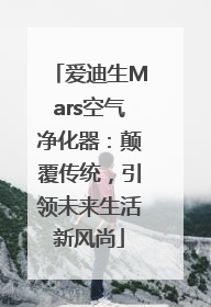 爱迪生Mars空气净化器：颠覆传统，引领未来生活新风尚