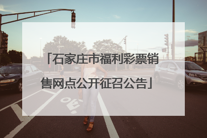 石家庄市福利彩票销售网点公开征召公告