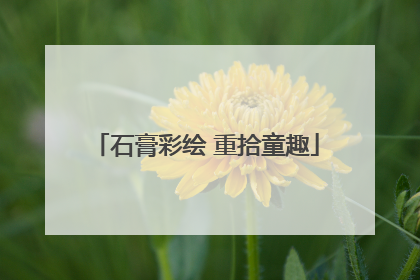 石膏彩绘 重拾童趣