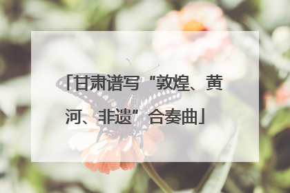 甘肃谱写“敦煌、黄河、非遗”合奏曲