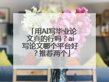 用AI写毕业论文真的行吗？ai写论文哪个平台好？推荐两个