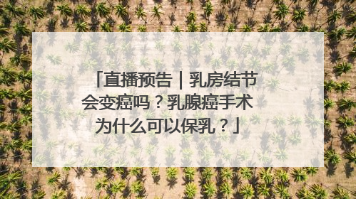 直播预告｜乳房结节会变癌吗？乳腺癌手术为什么可以保乳？