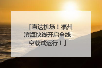 直达机场！福州滨海快线开启全线空载试运行！