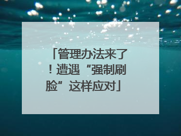 管理办法来了！遭遇“强制刷脸”这样应对