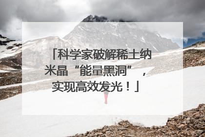科学家破解稀土纳米晶“能量黑洞”，实现高效发光！