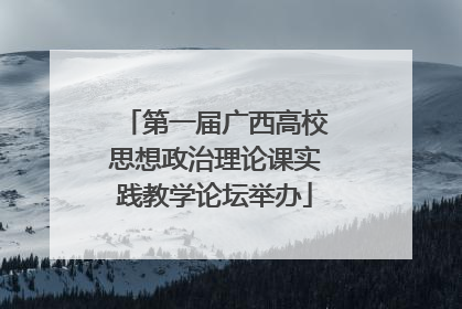 第一届广西高校思想政治理论课实践教学论坛举办