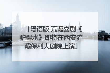 粤语版·荒诞喜剧《驴得水》即将在西安浐灞保利大剧院上演
