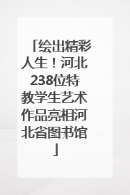 绘出精彩人生！河北238位特教学生艺术作品亮相河北省图书馆
