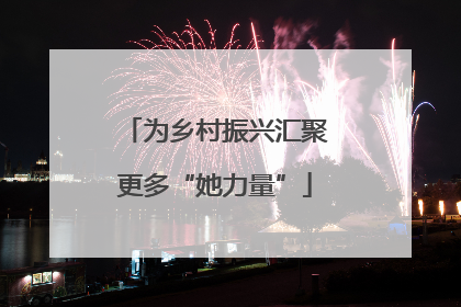 为乡村振兴汇聚更多“她力量”