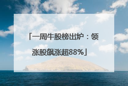 一周牛股榜出炉：领涨股飙涨超88%