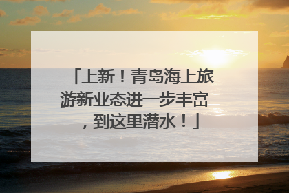 上新！青岛海上旅游新业态进一步丰富，到这里潜水！