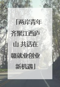 两岸青年齐聚江西庐山 共话在赣就业创业新机遇