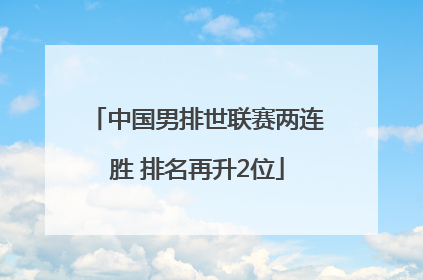 中国男排世联赛两连胜 排名再升2位