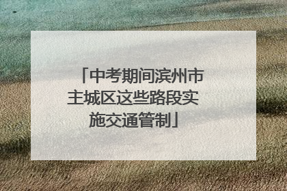 中考期间滨州市主城区这些路段实施交通管制