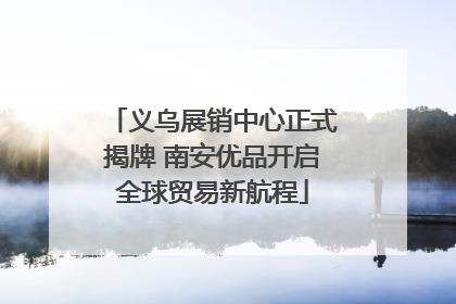 义乌展销中心正式揭牌 南安优品开启全球贸易新航程