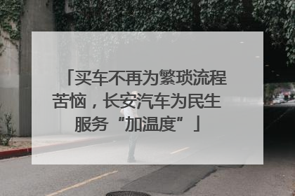 买车不再为繁琐流程苦恼，长安汽车为民生服务“加温度”