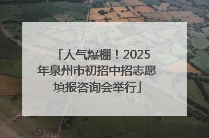 人气爆棚！2025年泉州市初招中招志愿填报咨询会举行