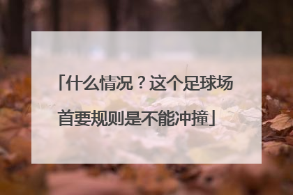 什么情况？这个足球场首要规则是不能冲撞