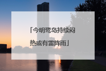 今明鹭岛持续闷热或有雷阵雨