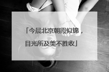 今晨北京朝霞似锦，目光所及美不胜收