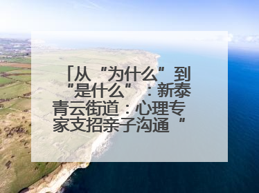 从“为什么”到“是什么”：新泰青云街道：心理专家支招亲子沟通“心”技巧