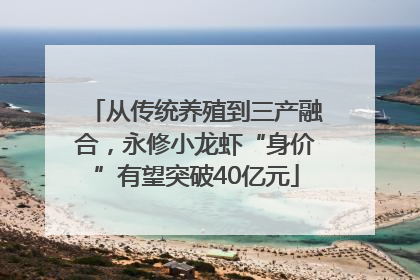 从传统养殖到三产融合，永修小龙虾“身价”有望突破40亿元