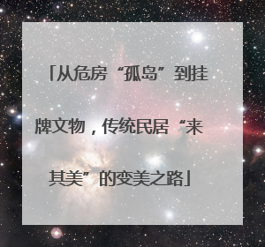 从危房“孤岛”到挂牌文物，传统民居“来其美”的变美之路