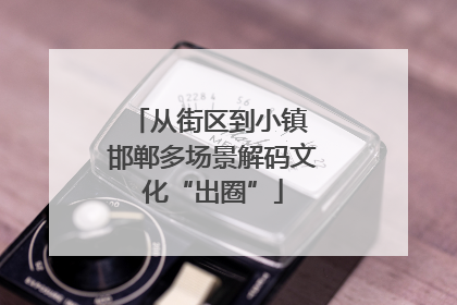 从街区到小镇 邯郸多场景解码文化“出圈”