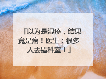 以为是湿疹，结果竟是癌！医生：很多人去错科室！