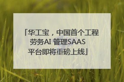 华工宝，中国首个工程劳务AI 管理SAAS平台即将重磅上线