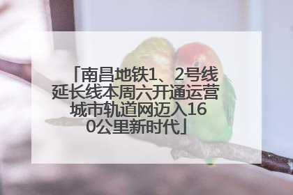 南昌地铁1、2号线延长线本周六开通运营 城市轨道网迈入160公里新时代
