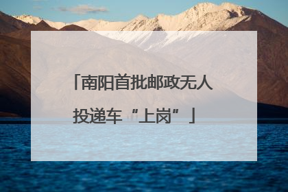 南阳首批邮政无人投递车“上岗”