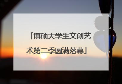 博硕大学生文创艺术第二季圆满落幕