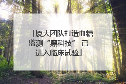 厦大团队打造血糖监测“黑科技” 已进入临床试验