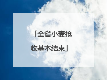 全省小麦抢收基本结束