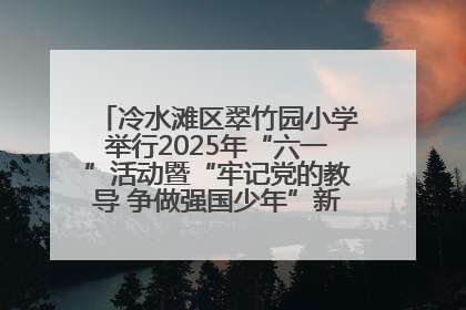 冷水滩区翠竹园小学举行2025年“六一”活动暨“牢记党的教导 争做强国少年”新队员入队仪式