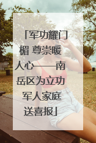 军功耀门楣 尊崇暖人心——南岳区为立功 军人家庭送喜报