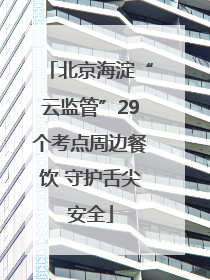 北京海淀“云监管”29个考点周边餐饮 守护舌尖安全