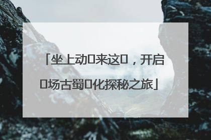 坐上动⻋来这⾥，开启⼀场古蜀⽂化探秘之旅